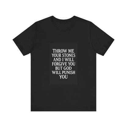 Unisex T-shirt featuring the Divine Forgiveness quote “Throw me your stones and I will forgive you, but God will punish you.” French faith-inspired design printed by Canadian or American companies with worldwide branches.